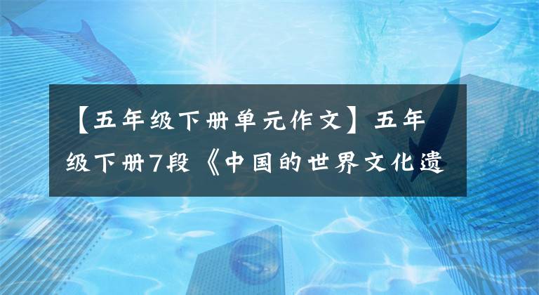 【五年级下册单元作文】五年级下册7段《中国的世界文化遗产》两篇板文欣赏和抛砖引玉