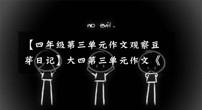 【四年级第三单元作文观察豆芽日记】大四第三单元作文《观察日记》范文：绿豆奋斗史