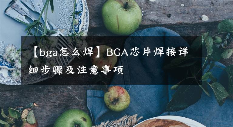 【bga怎么焊】BGA芯片焊接详细步骤及注意事项