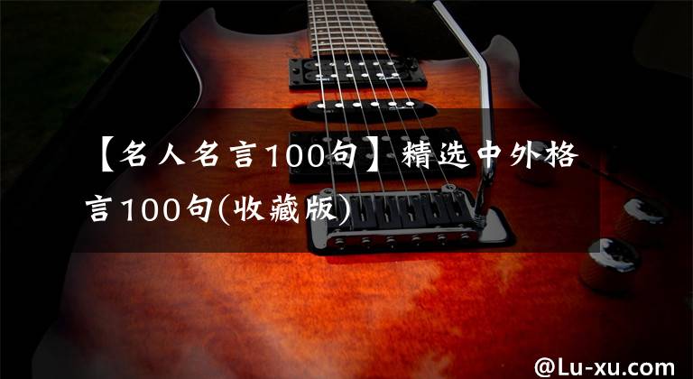 【名人名言100句】精选中外格言100句(收藏版)