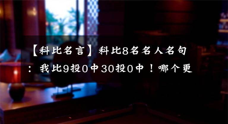 【科比名言】科比8名名人名句：我比9投0中30投0中！哪个更霸气？