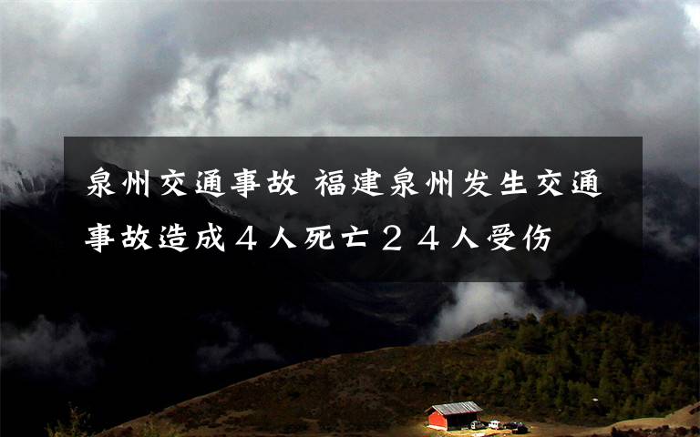 泉州交通事故 福建泉州发生交通事故造成４人死亡２４人受伤