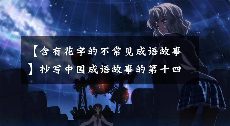 【含有花字的不常见成语故事】抄写中国成语故事的第十四天