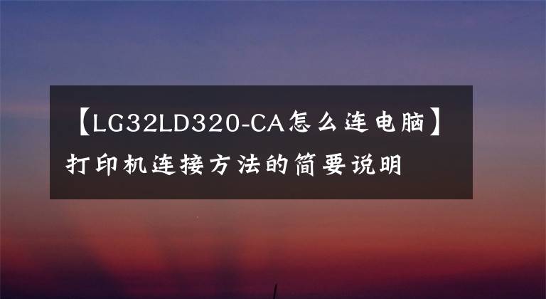 【LG32LD320-CA怎么连电脑】打印机连接方法的简要说明