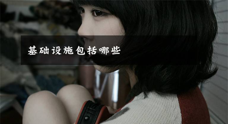 基础设施包括哪些文章配图