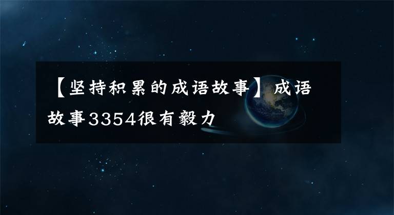 【坚持积累的成语故事】成语故事3354很有毅力