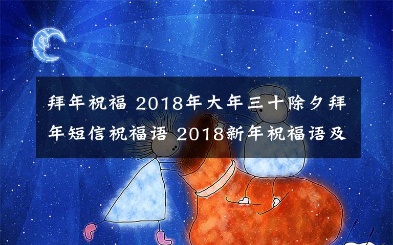 拜年祝福 2018年大年三十除夕拜年短信祝福语 2018新年祝福语及春节贺词大全