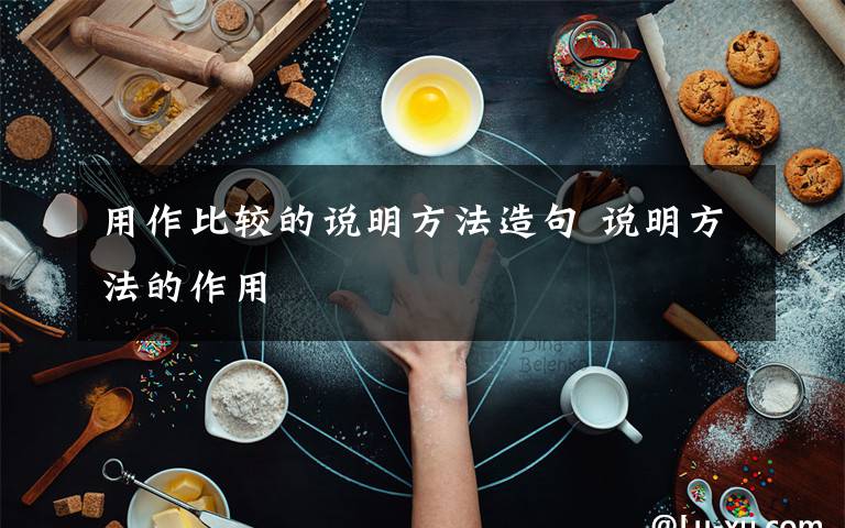 用作比较的说明方法造句 说明方法的作用