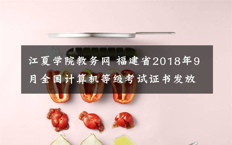江夏学院教务网 福建省2018年9月全国计算机等级考试证书发放公告