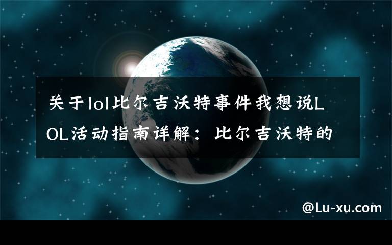 关于lol比尔吉沃特事件我想说LOL活动指南详解：比尔吉沃特的风暴&同人痛车创作大赛