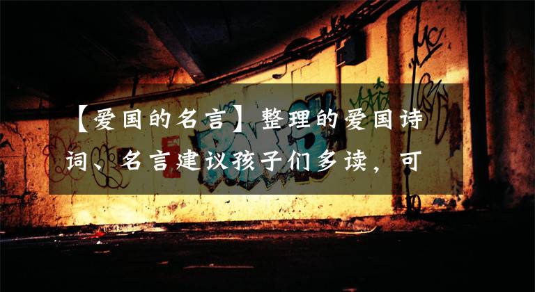 【爱国的名言】整理的爱国诗词、名言建议孩子们多读，可以背诵。(莎士比亚)。