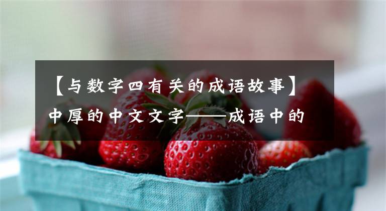 【与数字四有关的成语故事】中厚的中文文字——成语中的数字典故。