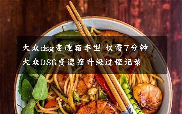 大众dsg变速箱车型 仅需7分钟 大众DSG变速箱升级过程记录