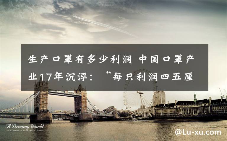 生产口罩有多少利润 中国口罩产业17年沉浮：“每只利润四五厘”