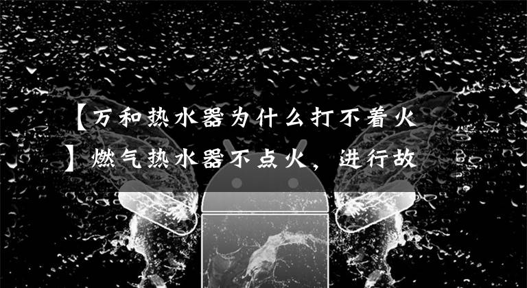 【万和热水器为什么打不着火】燃气热水器不点火，进行故障排除共享。