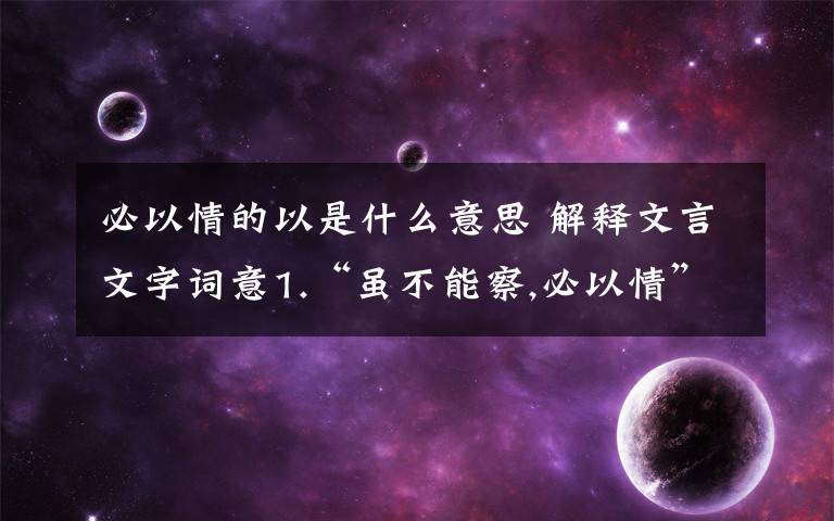 必以情的以是什么意思 解释文言文字词意1.“虽不能察,必以情”中的“虽”2.“言之貌若甚戚者”中的“言”3.“属予作文以记之”中的“属”