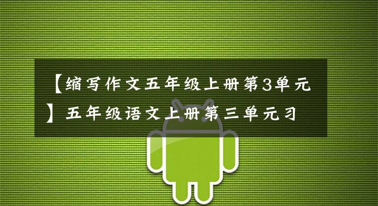 【缩写作文五年级上册第3单元】五年级语文上册第三单元习作《缩写故事》范文，收藏大气