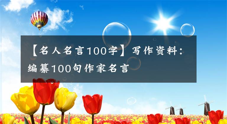 【名人名言100字】写作资料：编纂100句作家名言