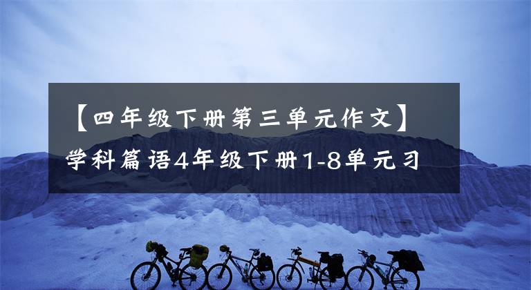 【四年级下册第三单元作文】学科篇语4年级下册1-8单元习作范文