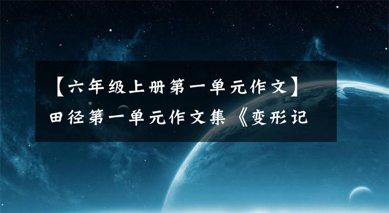 【六年级上册第一单元作文】田径第一单元作文集《变形记》