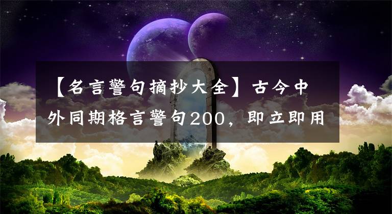 【名言警句摘抄大全】古今中外同期格言警句200，即立即用于阅读的作文素材。