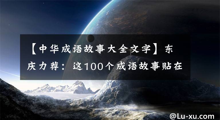 【中华成语故事大全文字】东庆力荐：这100个成语故事贴在墙上背，孩子6年不担心学习国语。