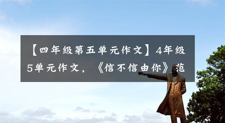 【四年级第五单元作文】4年级5单元作文，《信不信由你》范文鉴赏，生活万花筒鉴赏。