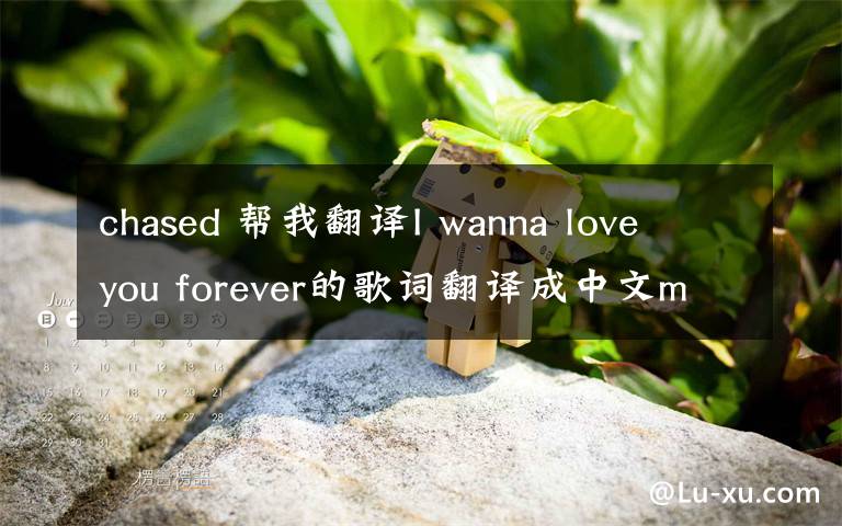 chased 帮我翻译I wanna love you forever的歌词翻译成中文my soul at easeChased da