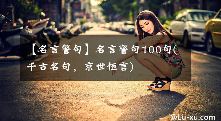 【名言警句】名言警句100句(千古名句，京世恒言)