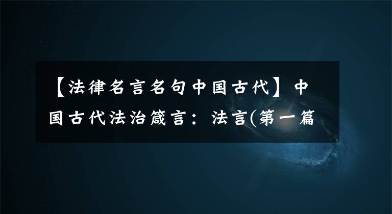 【法律名言名句中国古代】中国古代法治箴言：法言(第一篇)