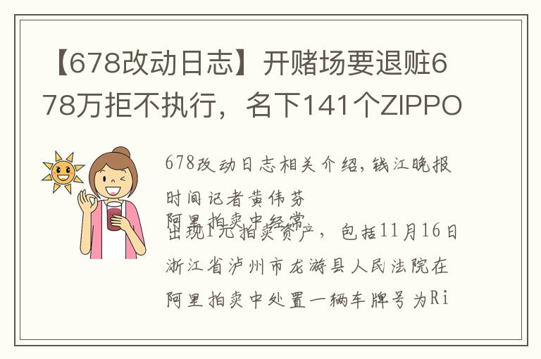 【678改动日志】开赌场要退赃678万拒不执行，名下141个ZIPPO打火机、多个大牌手表1元起拍