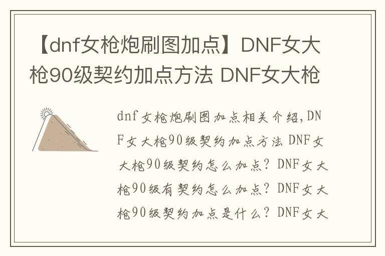 【dnf女枪炮刷图加点】DNF女大枪90级契约加点方法 DNF女大枪90级契约怎么加点