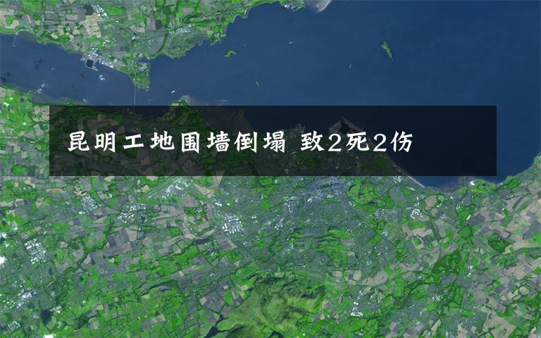 昆明工地围墙倒塌 致2死2伤