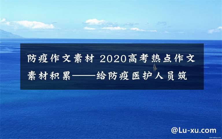 防疫作文素材 2020高考热点作文素材积累——给防疫医护人员筑牢心理防线