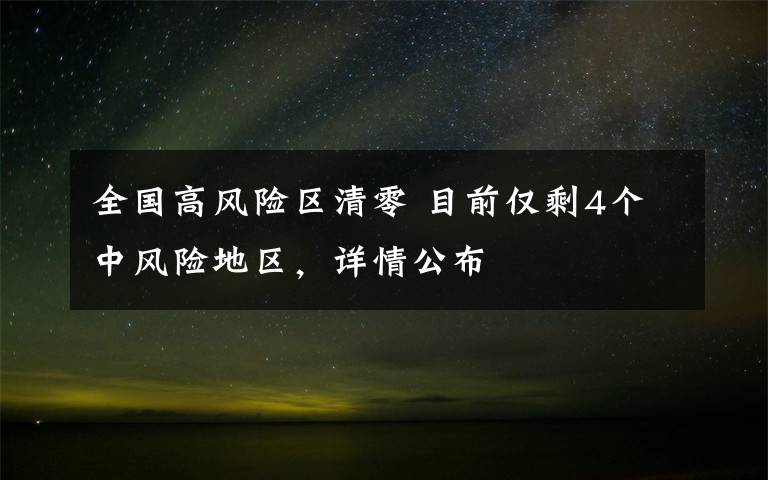 全国高风险区清零 目前仅剩4个中风险地区，详情公布