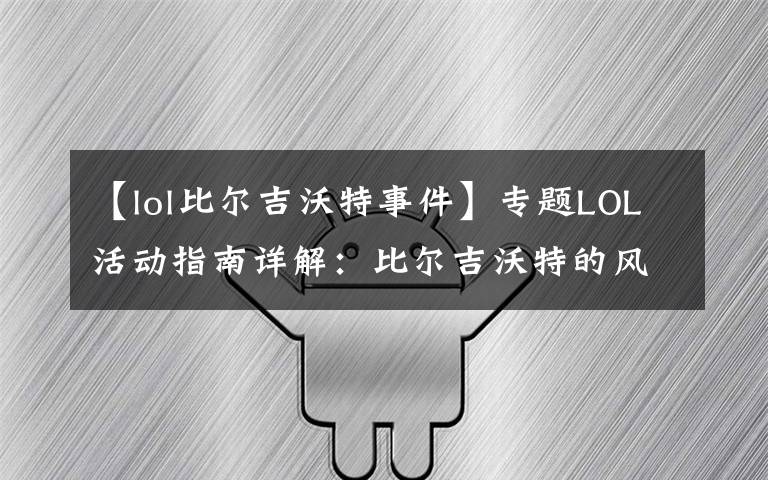 【lol比尔吉沃特事件】专题LOL活动指南详解：比尔吉沃特的风暴&同人痛车创作大赛