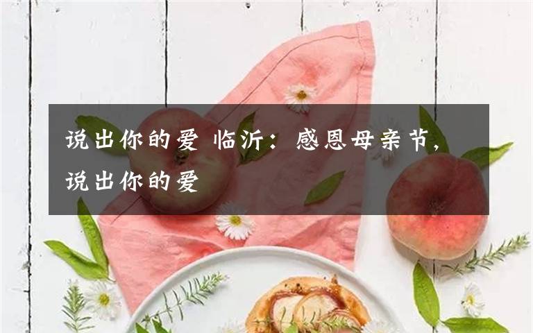 说出你的爱 临沂：感恩母亲节,说出你的爱