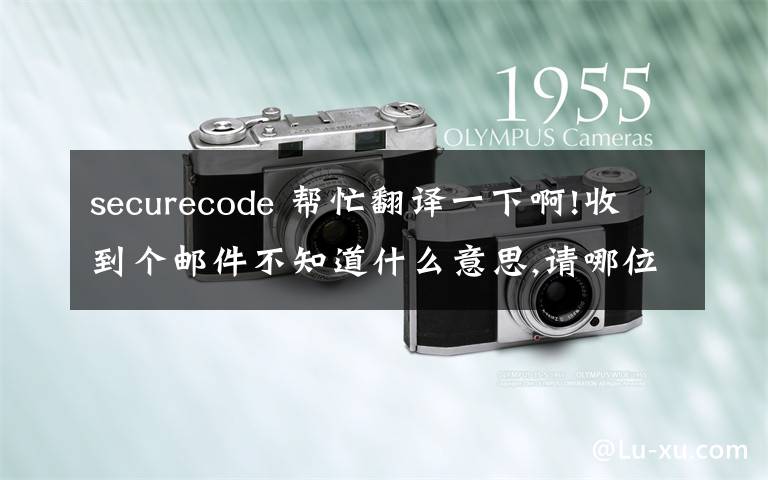 securecode 帮忙翻译一下啊!收到个邮件不知道什么意思,请哪位大侠帮帮忙啊!谢谢!Enjoy added protection whi