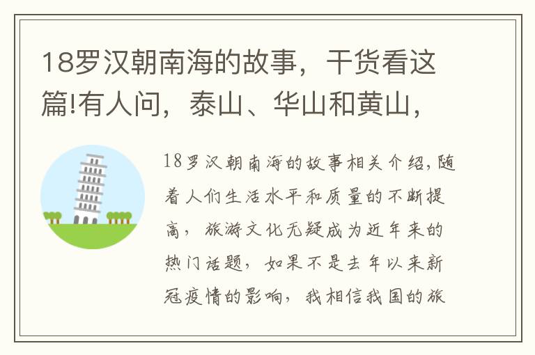 18罗汉朝南海的故事，干货看这篇!有人问，泰山、华山和黄山，哪一座山是最值得去的，为什么？