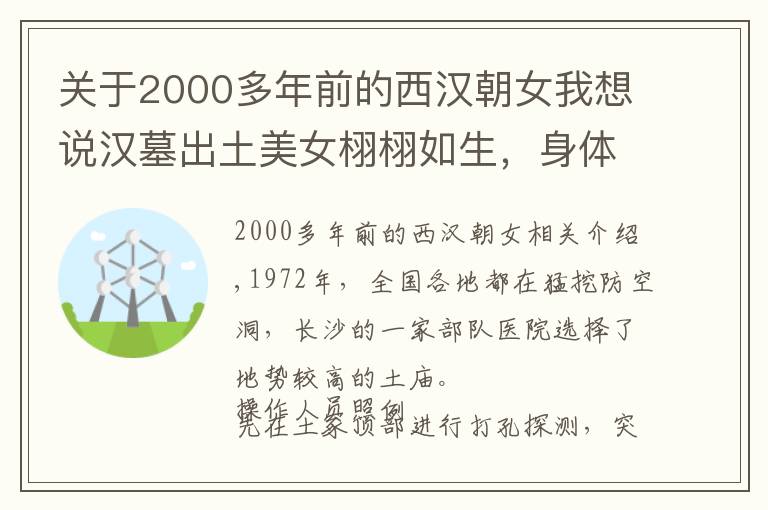 关于2000多年前的西汉朝女我想说汉墓出土美女栩栩如生，身体两千年不腐，被誉为“东方睡美人”