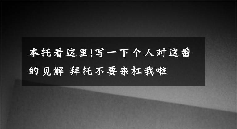 本托看这里!写一下个人对这番的见解 拜托不要来杠我啦