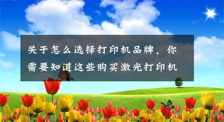 关于怎么选择打印机品牌，你需要知道这些购买激光打印机，选这三款错不了