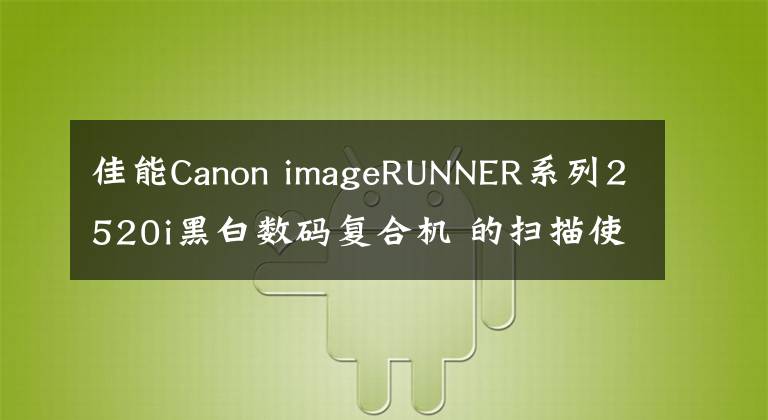 佳能Canon imageRUNNER系列2520i黑白数码复合机 的扫描使用