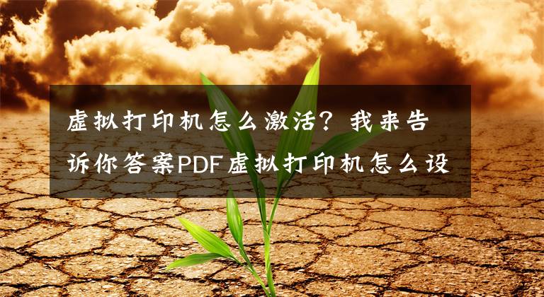 虚拟打印机怎么激活？我来告诉你答案PDF虚拟打印机怎么设置？Win7安装PDF虚拟打印机的操作方法