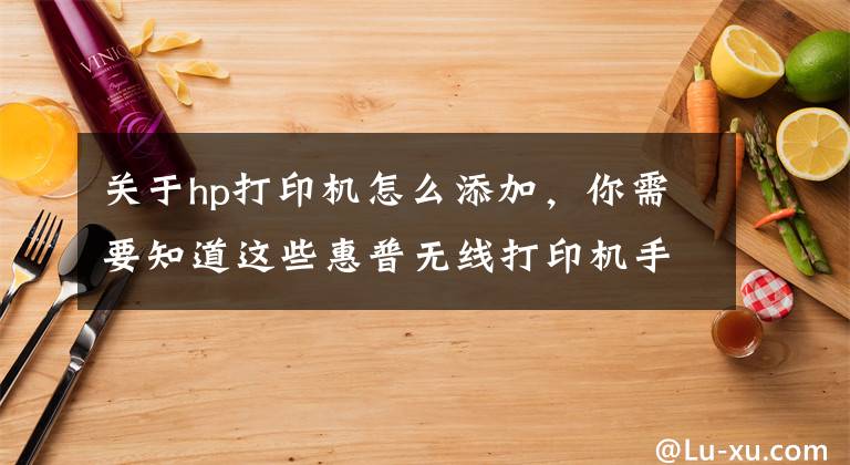 关于hp打印机怎么添加，你需要知道这些惠普无线打印机手机连接打印文件操作方法