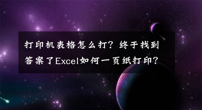 打印机表格怎么打？终于找到答案了Excel如何一页纸打印？8种页面打印方法解决你的打印难题