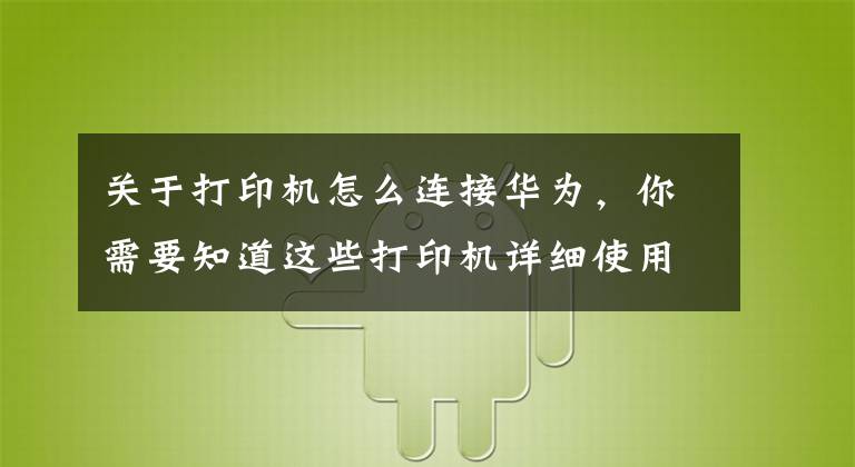 关于打印机怎么连接华为，你需要知道这些打印机详细使用教程，教你如何正确使用华为PixLab X1