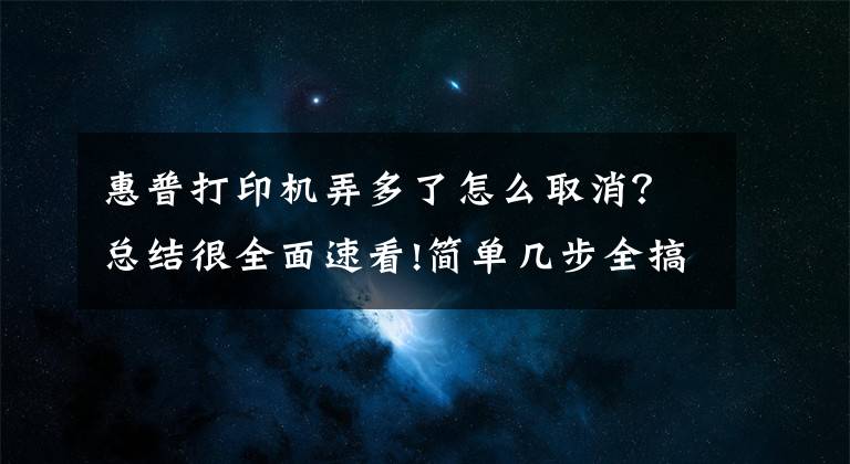 惠普打印机弄多了怎么取消？总结很全面速看!简单几步全搞定 惠普1007打印机如何启动和停止打印后台程序