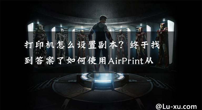 打印机怎么设置副本？终于找到答案了如何使用AirPrint从iPhone上打印