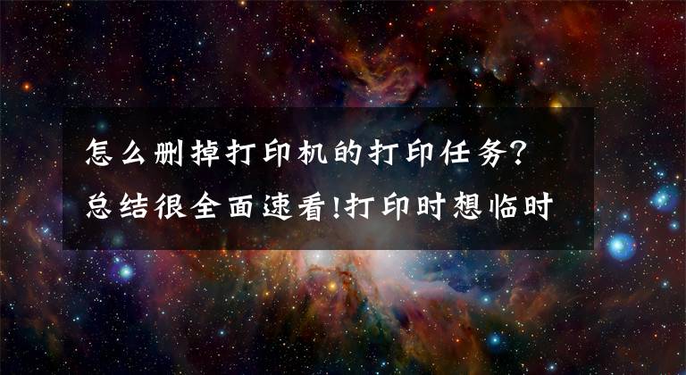 怎么删掉打印机的打印任务？总结很全面速看!打印时想临时取消打印任务怎么办？教你两招解决